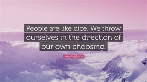 Jean Paul Sartre Quote People Are Like Dice We Throw Ourselves In