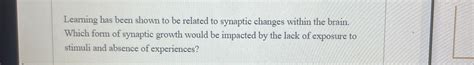 Solved Learning has been shown to be related to synaptic | Chegg.com