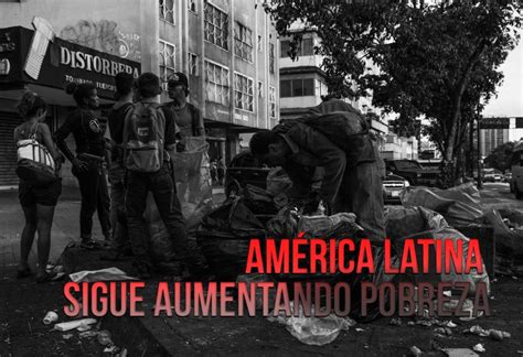 América Latina sigue aumentando pobreza EL MONTONERO