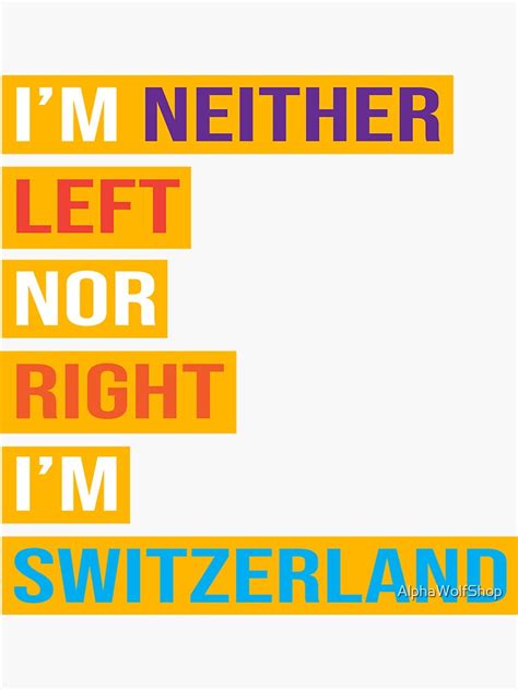 Funny Political Im Neither Left Nor Right Im Switzerland Text