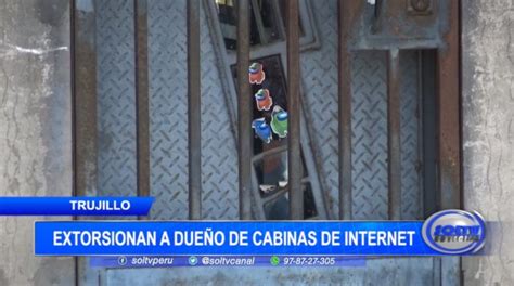 Trujillo Extorsionan A Dueño De Cabinas De Internet Soltv Peru