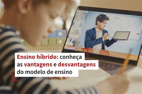 Ensino H Brido Conhe A As Vantagens E Desvantagens Do Modelo De Ensino