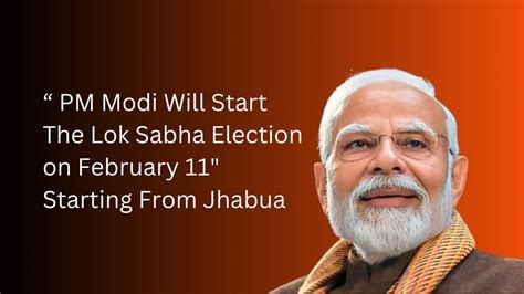 Pm Will Start Lok Sabha Election On February 11 From Jhabua