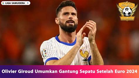 Olivier Giroud Umumkan Gantung Sepatu Setelah Euro 2024 YouTube