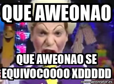 Meme Personalizado Que Aweonao Que Aweonao Se Equivocoooo Xddddd