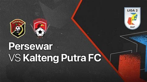 Full Match Persewar Vs Kalteng Putra FC Liga 2 2021 2022 Vidio