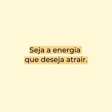 Seja A Energia Que Deseja Atrair Frases Inspiradoras Frases