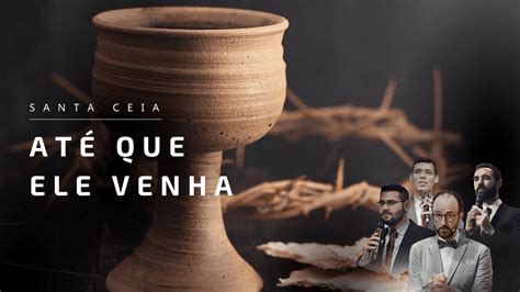 ATÉ QUE ELE VENHA Santa Ceia Pr André Flores 11 09 21 YouTube