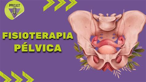 Fisioterapia P Lvica Como Funciona E Seus Benef Cios Youtube