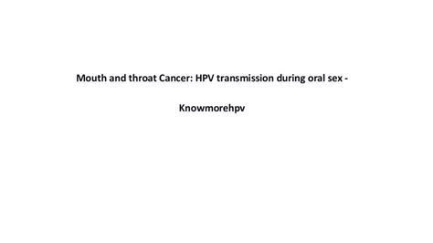 Mouth And Throat Cancer Hpv Transmission During Oral Sexpptx