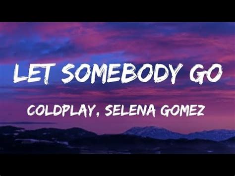 Coldplay Selena Gomez Let Somebody Go Lyrics Youtube