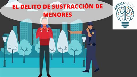 EL DELITO DE SUSTRACCIÓN DE MENORES Jurídicamente