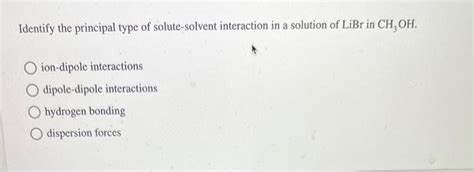 Solved identify the principal type of solute-solvent | Chegg.com 