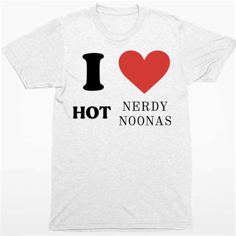 I Love Hot Nerdy Noonas Shirt Endastore