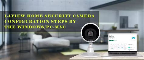 Laview Home Security Camera Configuration Steps By The Window PC MAC