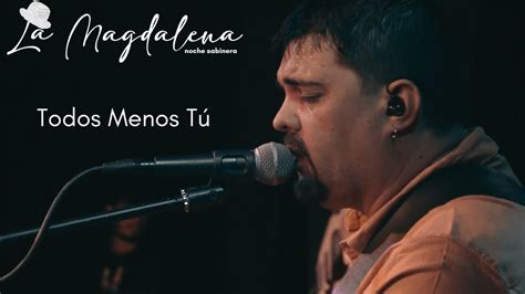 Todos Menos Tú La Magdalena Noche Sabinera YouTube