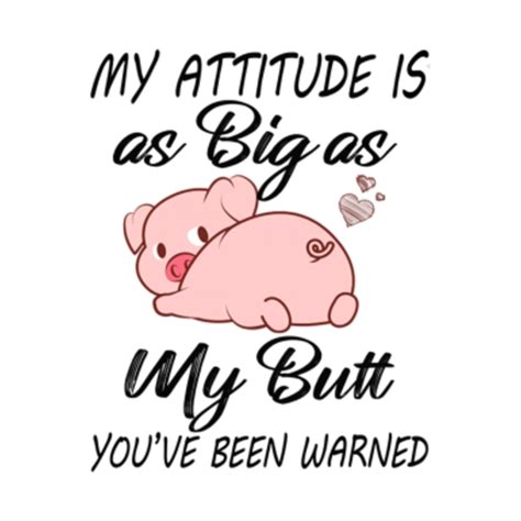 Pig My Attitude Is As Big As My Butt Youve Been Warned Funny Pig