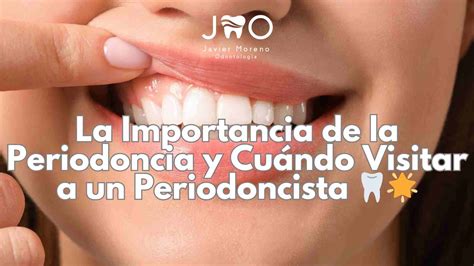 La Importancia de la Periodoncia y Cuándo Visitar a un Periodoncista