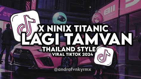 DJ LAGI TAMVAN X NINIX TITANIC THAILAND STYLE VIRAL TIKTOK 2024 YouTube