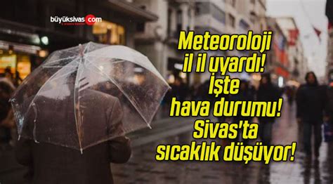 Meteoroloji il il uyardı İşte hava durumu Sivas ta sıcaklık düşüyor