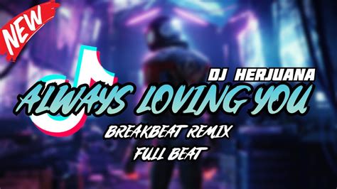 DJ ALWAYS LOVING YOU BREAKBEAT REMIX FULL BEAT TERBARU 2024 YouTube