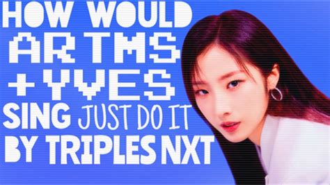 How Would ARTMS And Yves Sing Just Do It By TripleS NXT