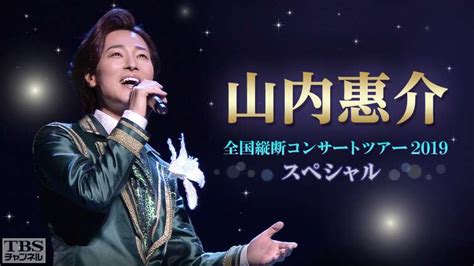 山内惠介 全国縦断コンサートツアー2019 スペシャル｜音楽｜tbsチャンネル Tbs