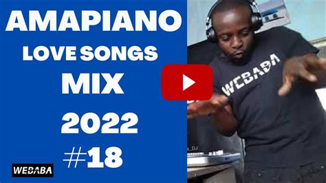 😍🔥 Amapiano Love Songs Mix 2022 18 25 June 2022 Dj Webaba Youtube