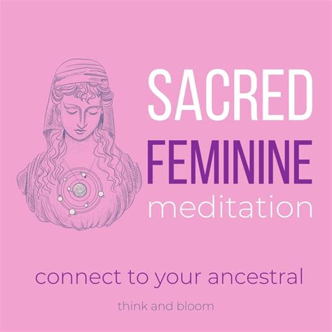 Sacred Feminine Meditation Connect To Your Ancestral Divine Goddess