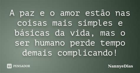 A Paz E O Amor Estão Nas Coisas Mais Nannyedias Pensador