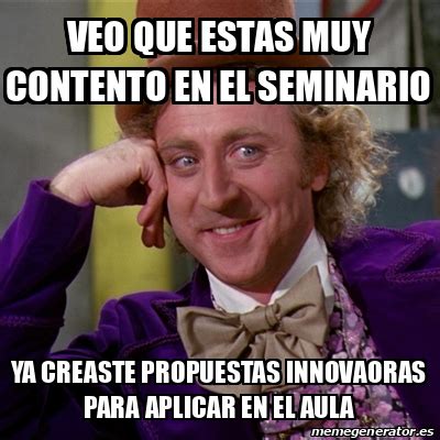 Meme Willy Wonka Veo Que Estas Muy Contento En El Seminario Ya