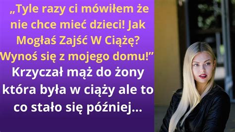 Tyle razy ci mówiłem że nie chce mieć dzieci Jak Mogłaś Zajść W