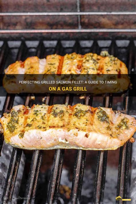 Perfecting Grilled Salmon Fillet A Guide To Timing On A Gas Grill Shungrill