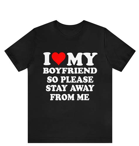 I Love My Hot Boyfriend So Please Stay Away From Me T Shirt I Heart My Hot Boyfriend Shirt I