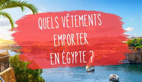 Quels vêtements et chaussures emporter en Égypte Noobvoyage fr