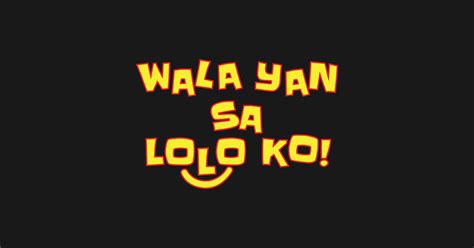 Funny Wala Yan Sa Lolo Ko Filipino Expression Pinoy Trip Philippine