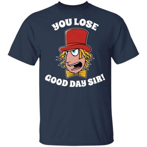 Willy Wonka You Lose Good Day Sir Shirt