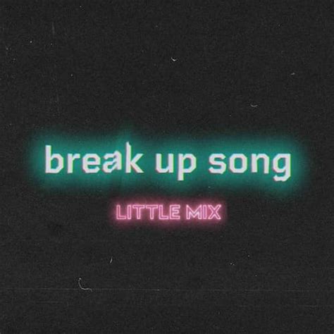 دانلود آهنگ Break Up Song از لیتل میکس (Little Mix) با متن | موزیک باران