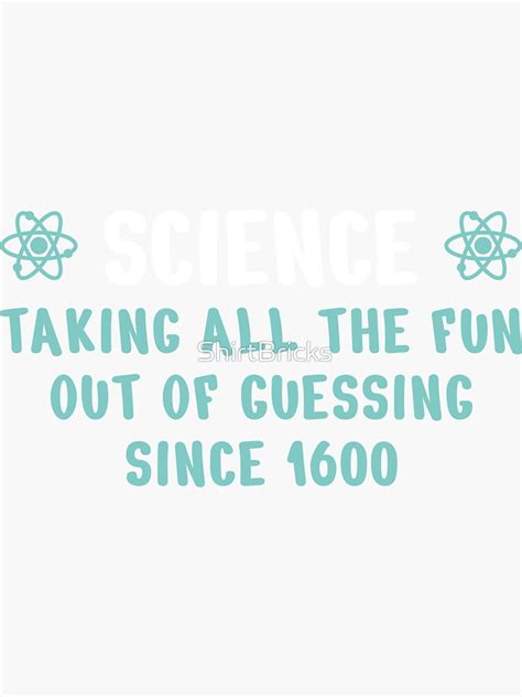 Science Taking All The Fun Out Of Guessing Since 1600 Sticker For Sale By Shirtbricks Redbubble