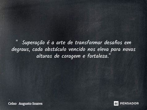 Superação é A Arte De Celso Augusto Soares Pensador