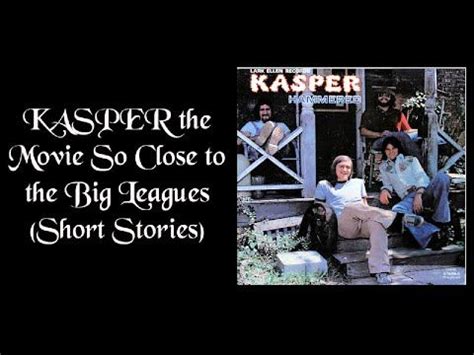 Kasper The Movie So Close To The Big Leagueshello And Welcome My Name