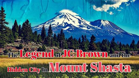 The Legend Of Jc Brown And The Hidden City In Mount Shasta Youtube