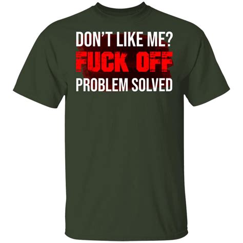 Don T Like Me Fuck Off Problem Solved T Shirt Cubebik