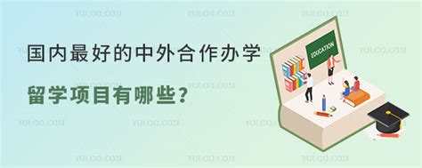 国内比较好的中外合作办学留学项目有哪些？ 中外合作办学出国留学动态 育路出国留学网