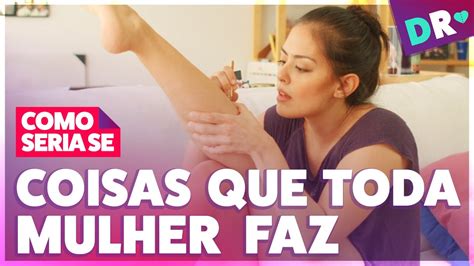 Coisas Que Toda Mulher Faz Pelo Menos Algumas Mulheres Fazem Como