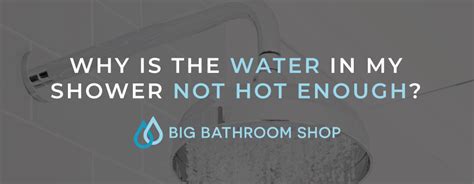 Why Is The Water In My Shower Not Hot Enough Big Bathroom Shop