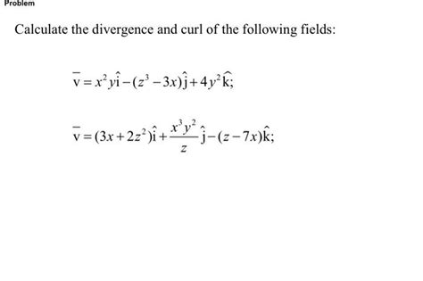 Solved Calculate The Divergence And Curl Of The Following