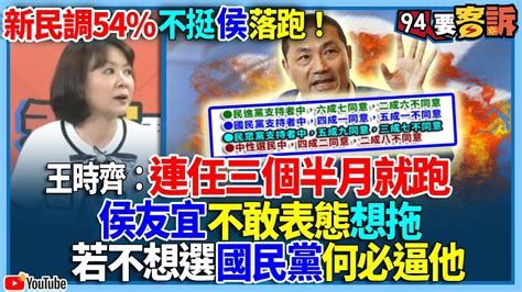 【94要客訴】新民調54不挺侯落跑！王時齊：連任三個半月就跑！侯友宜不敢表態想拖！若不想選國民黨何必逼他 Youtube