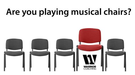 Are You Playing Musical Chairs Warrior Coaching