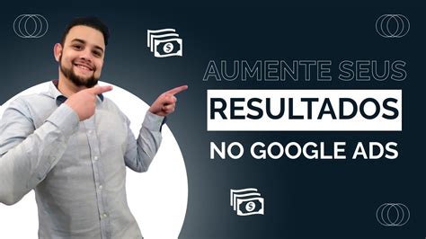 Aumente Os Resultados Das Suas Campanhas No Google Como Melhorar Suas